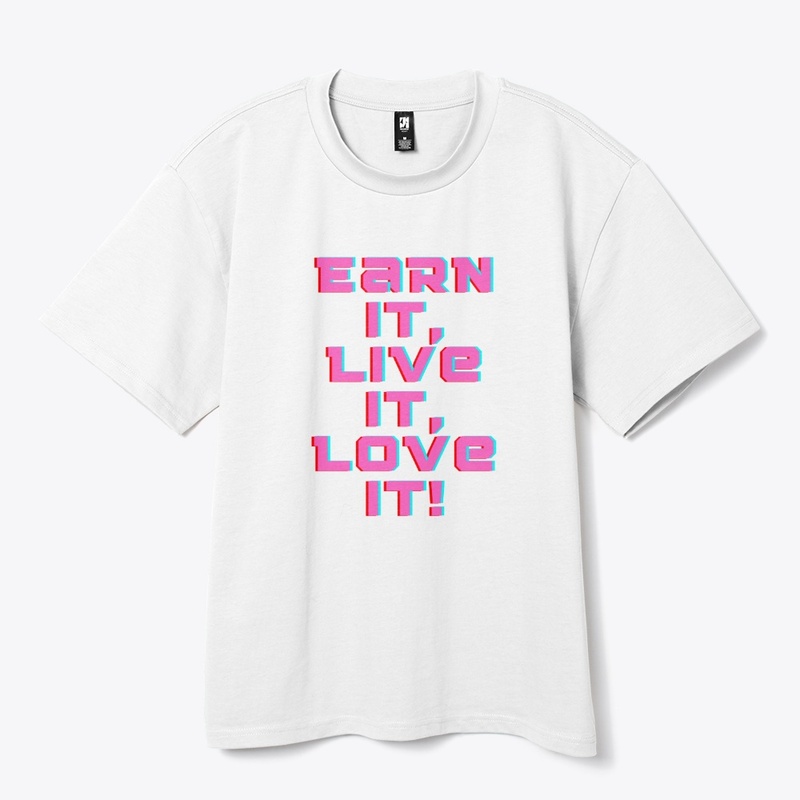 Earn It, Live It, Love It! T-Shirt Desig