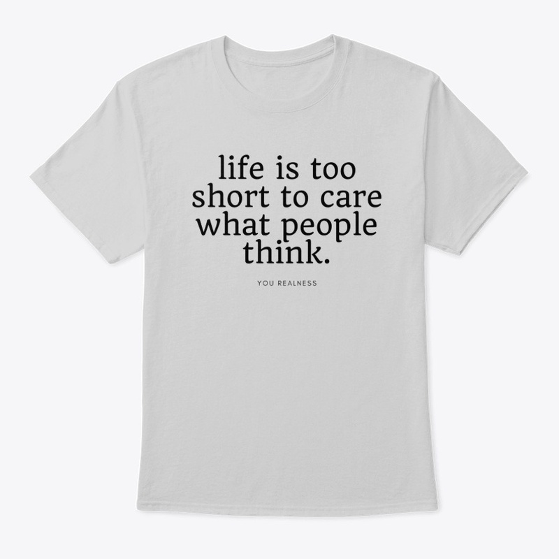 Life is too short to care what people 