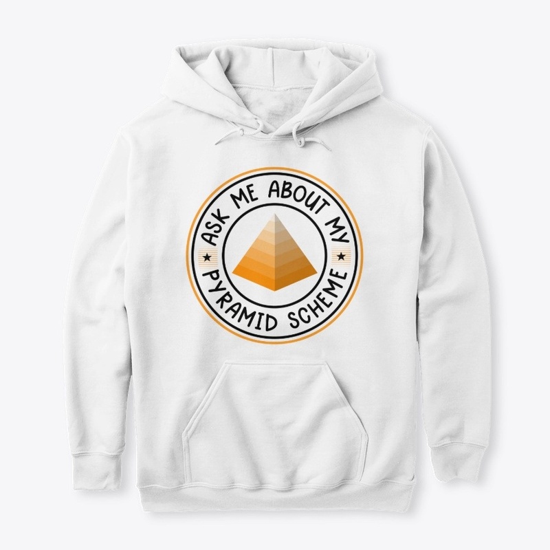 Ask me About My Pyramid Scheme White