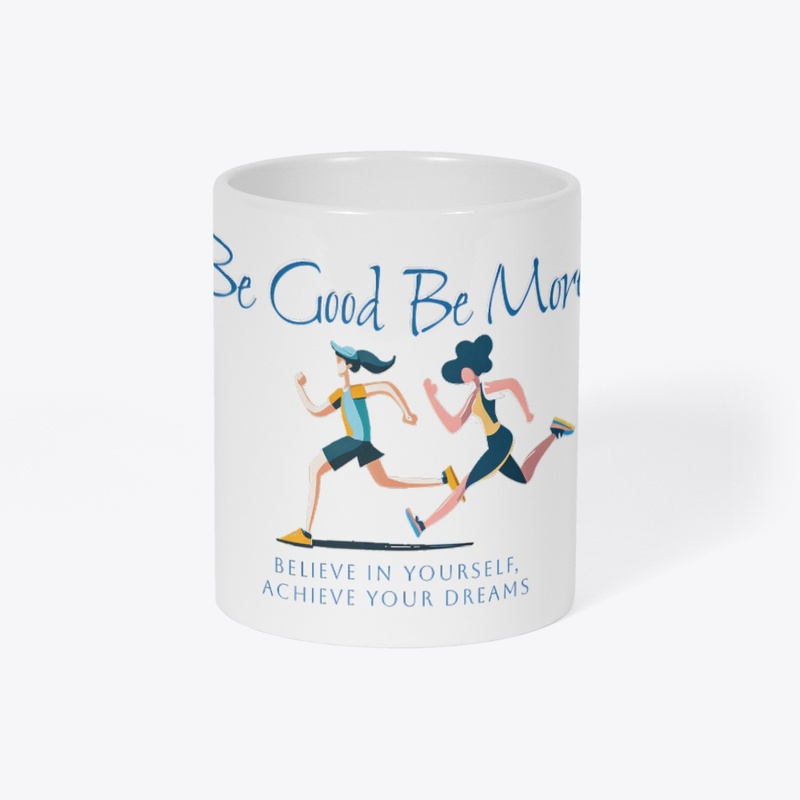 Be Good Be More: Believe In Yourself