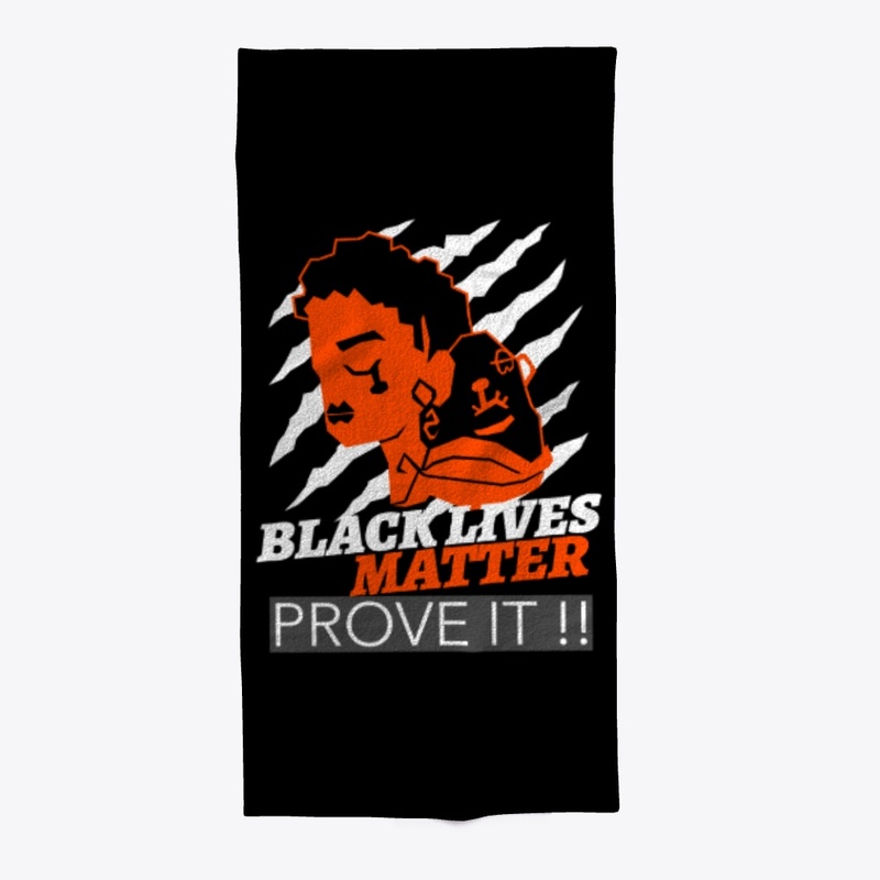 BLACK LIVES MATTER PROVE IT !!