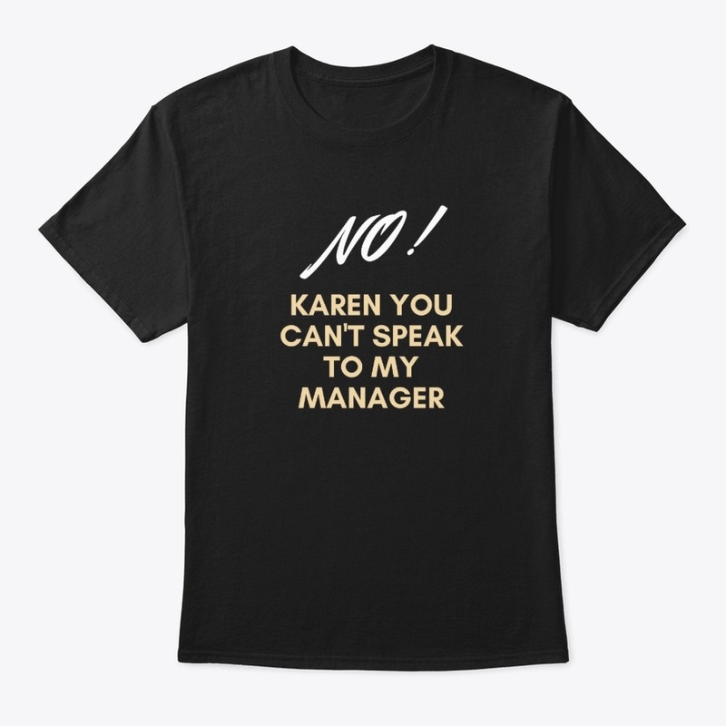 No Karen You Can't Speak To My Manager