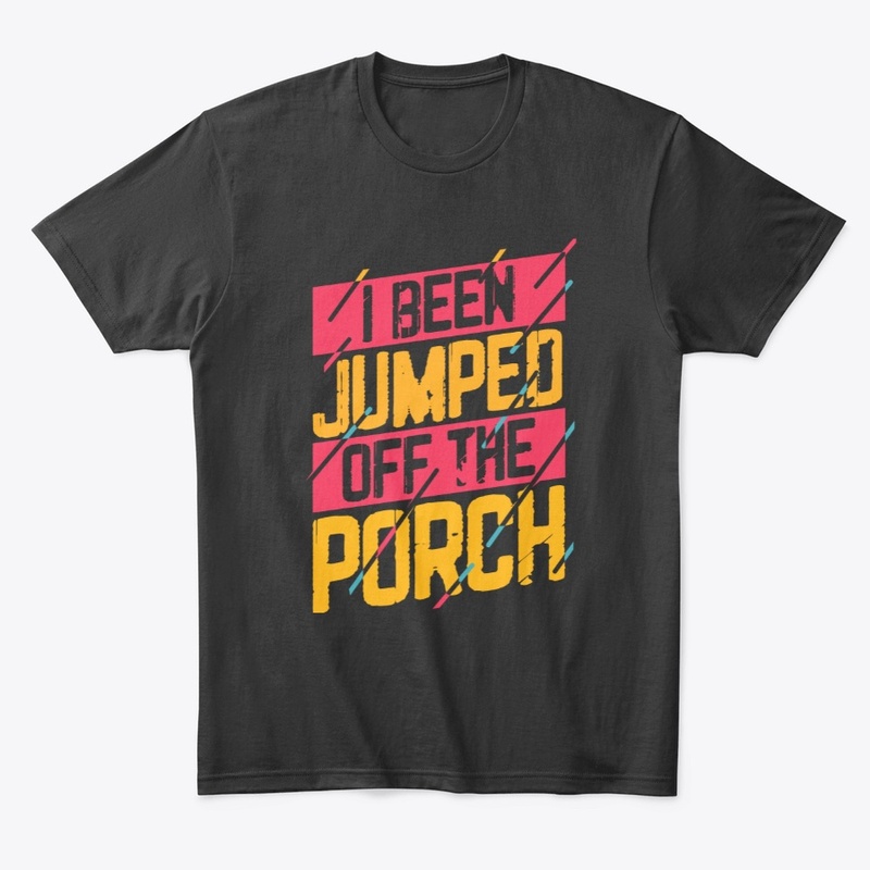 I Been Jumped Off The Porch
