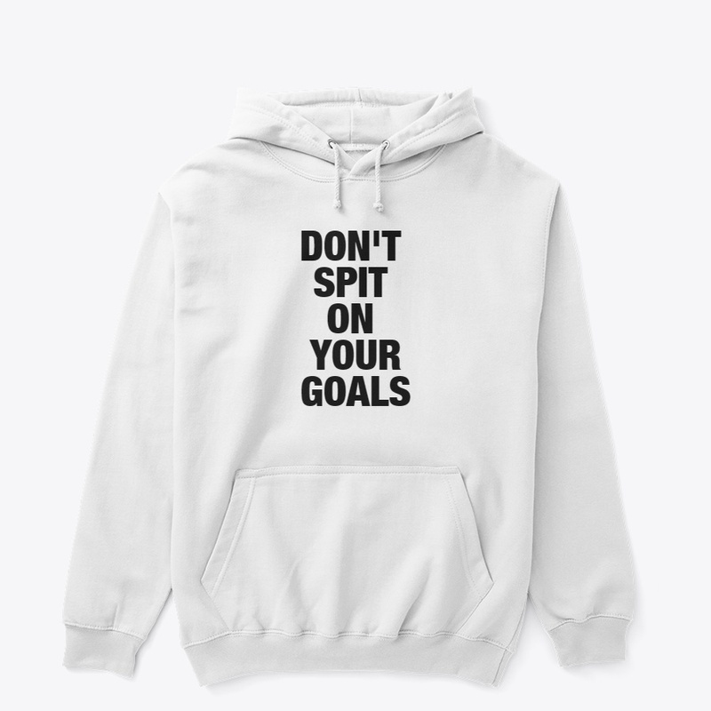 DON'T SPIT ON YOUR GOALS
