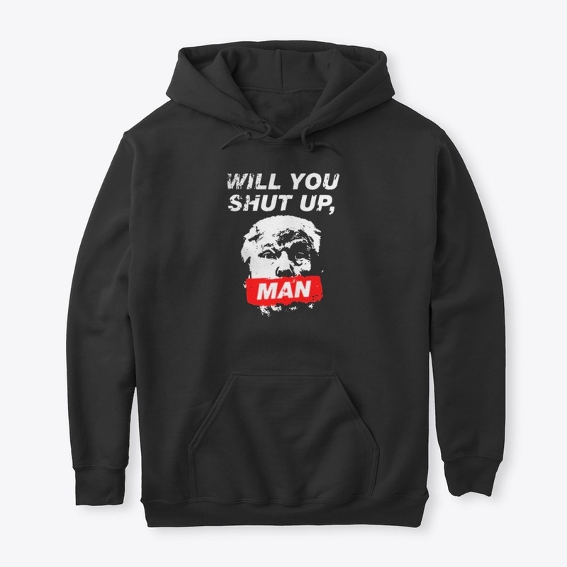 Will You Shut Up Man Anti Trump TShirt