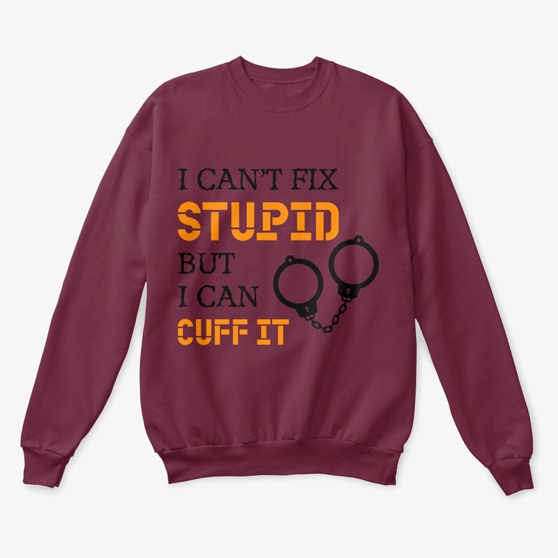 I Can't Fix Stupid But I Can Cuff It