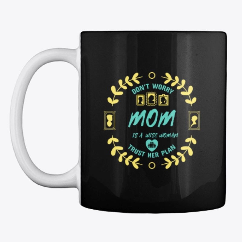 MOM IS A WISE WOMAN TRUST HER PLAN