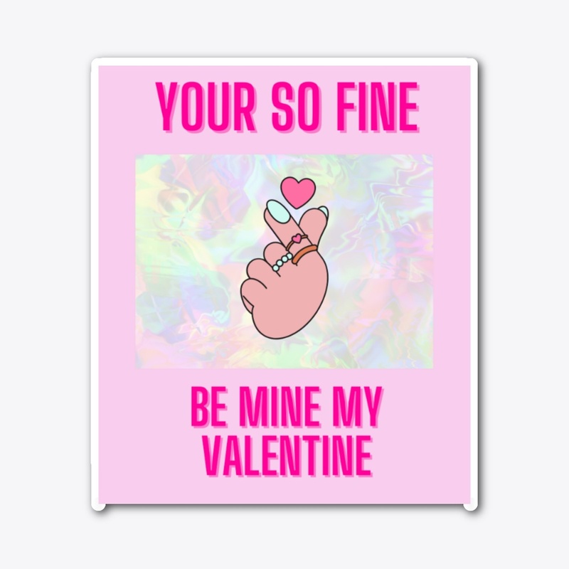 your so fine be my valentine