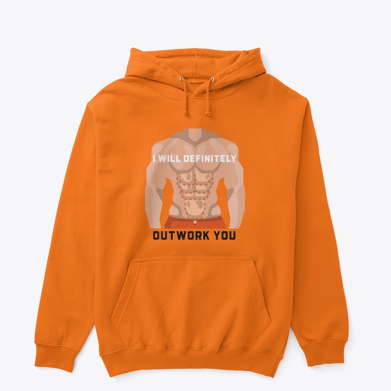 I will definitely outwork you