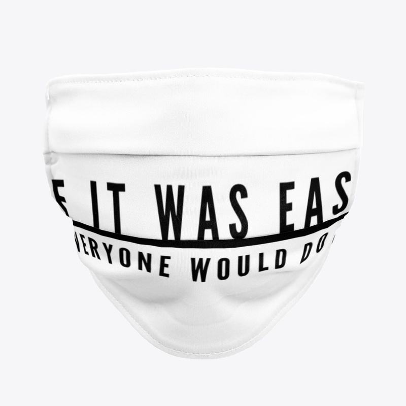IF IT WAS EASY EVERYONE WOULD DO IT