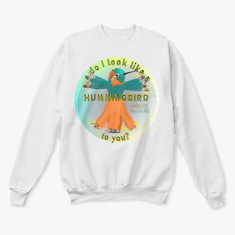 Do I look like a hummingbird to you?