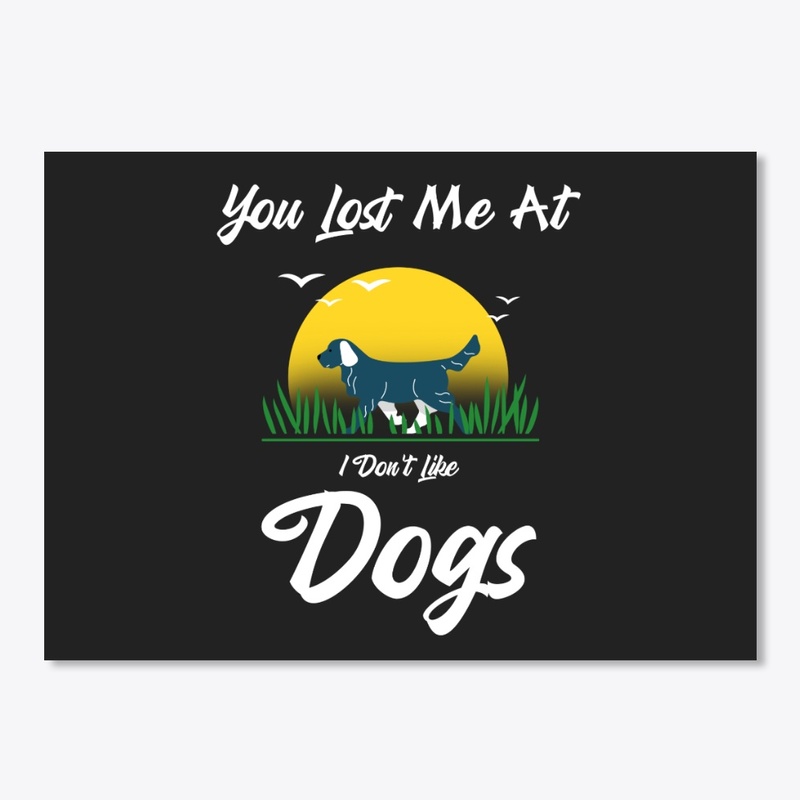 You Lost Me At I Don't Like Dogs Shirt