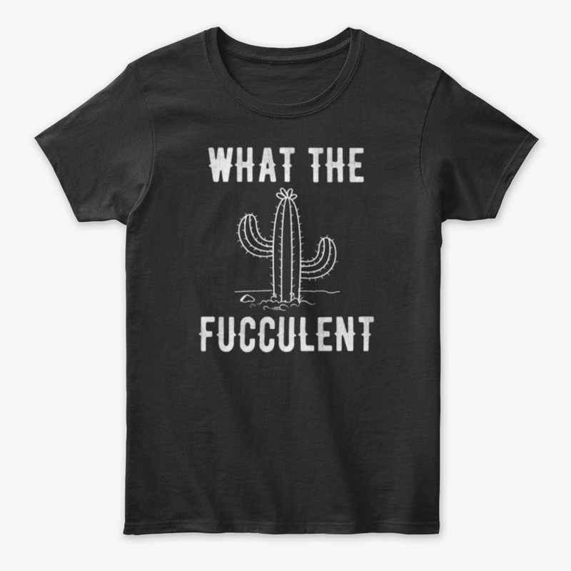 what the fucculent cactus tshirt
