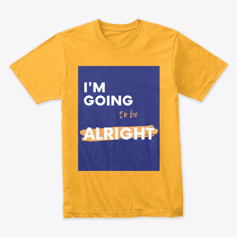 I'm going to be alright