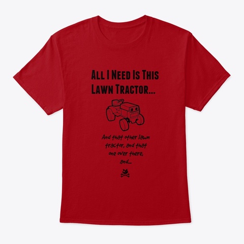 All I Need Is This Lawn Tractor! Deep Red T-Shirt Front