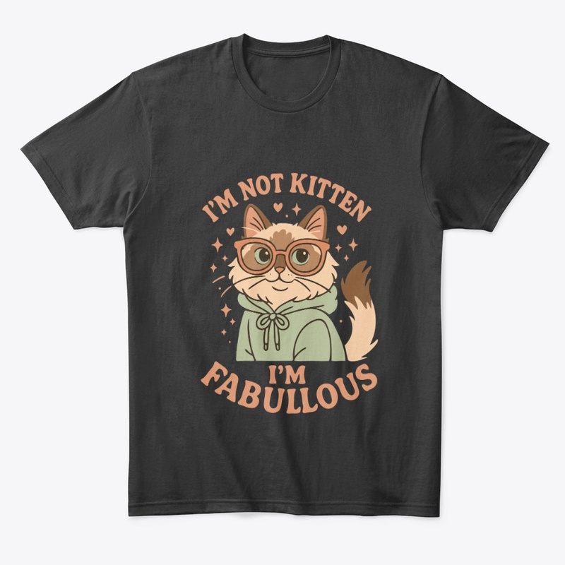 I’m Not Kitten – I’m Fabulous Tee