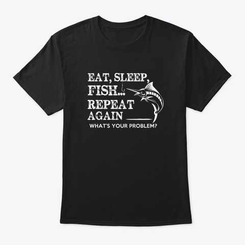 Funny Fishing Saying Gift Fishing Eat Sl Black T-Shirt Front