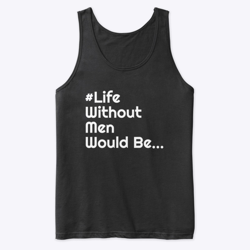 #LifeWithoutMenWouldBe - Daily Trends.