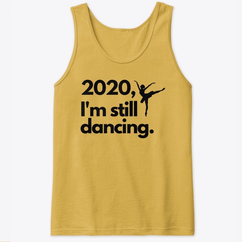 2020 I'm Still Dancing Comfort Tee /Tank