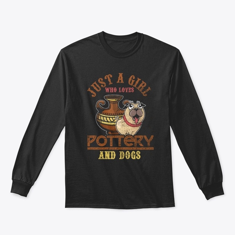 Just A Girl Who Loves Pottery And Dogs