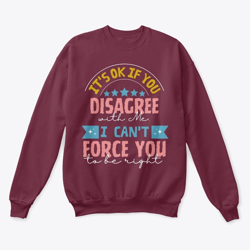 It's okay if you disagree with me, 