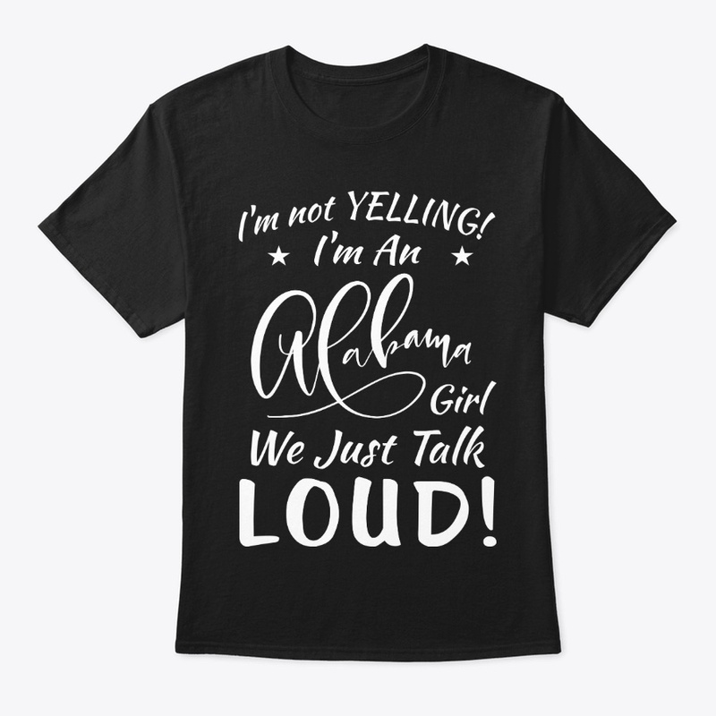 Alabama Girl Gift Talk Loud Not Yelling