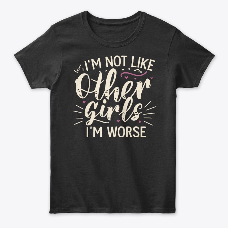 I’m not like other girls I’m worse
