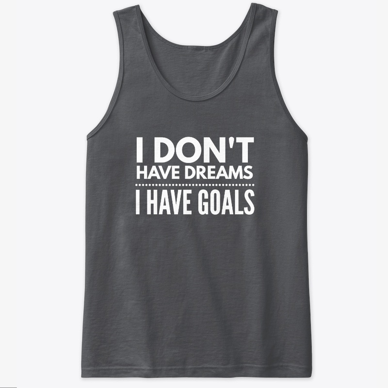 I Don't Have Dreams I Have Goals - White