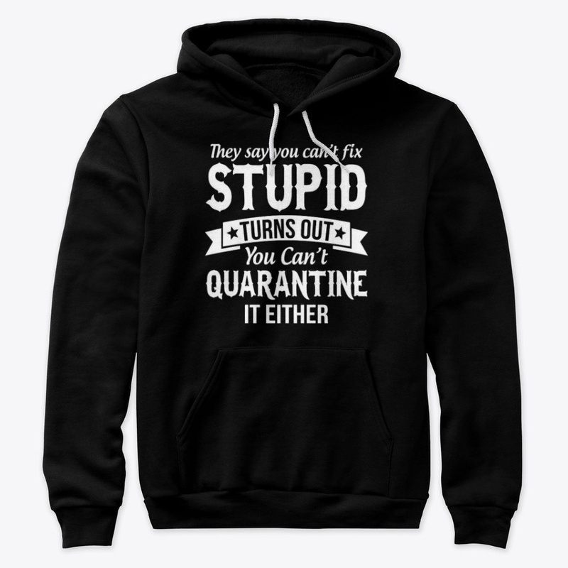 cant fix stupid and quarantine shirt