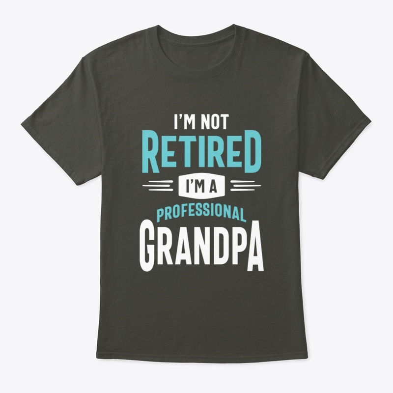 I'm Not Retired I'm a Pro Grandpa