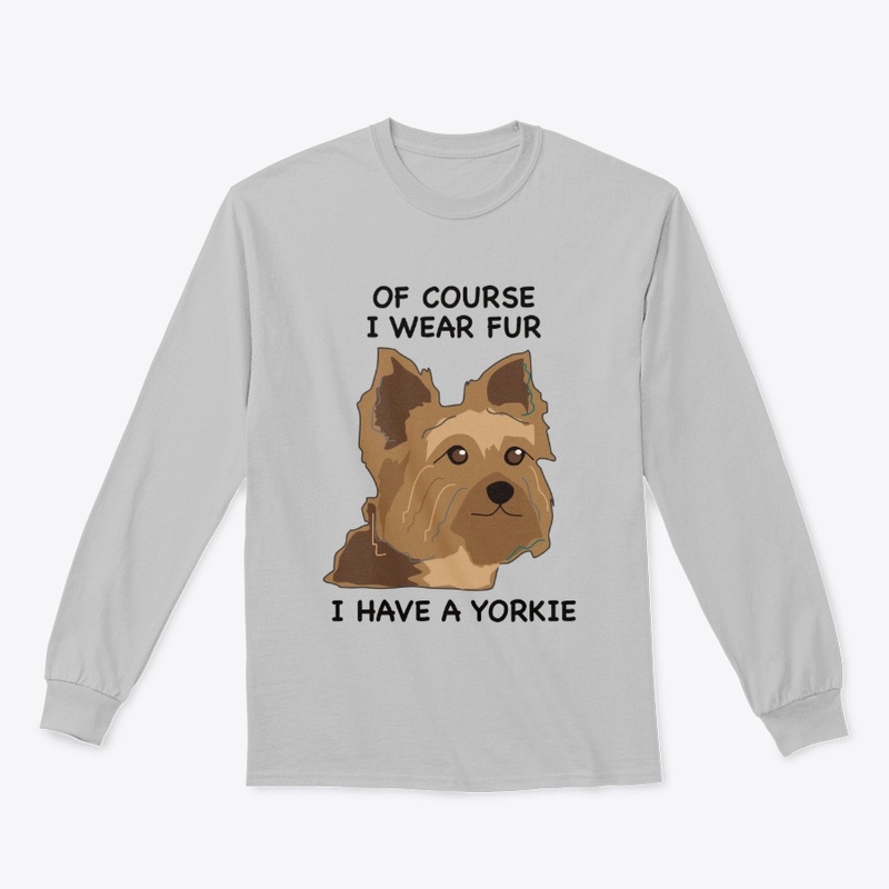 Of Course I Wear Fur - I Have A Yorkie