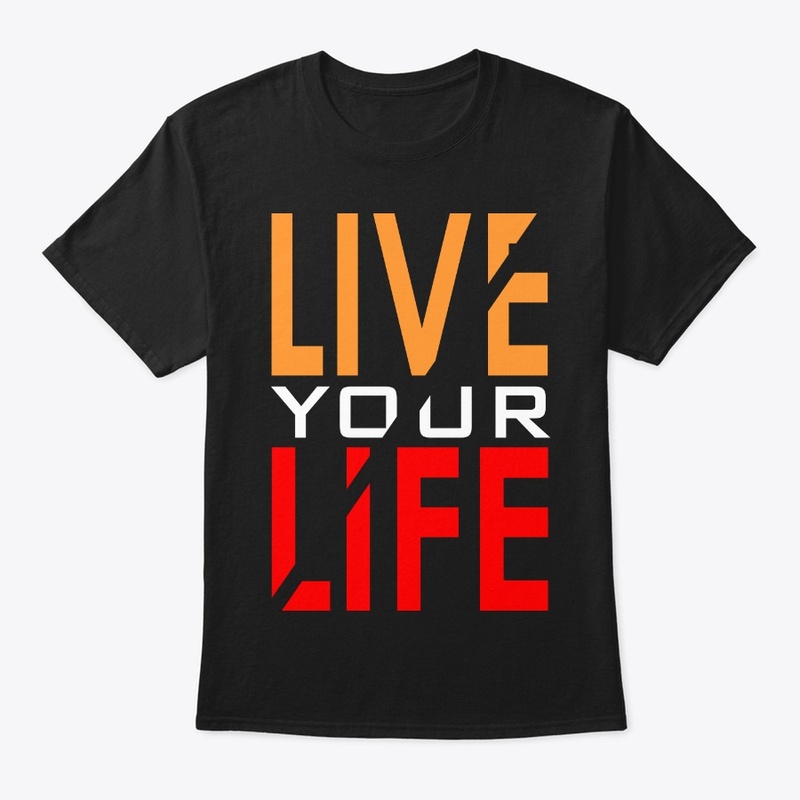 LIVE YOUR LIFE