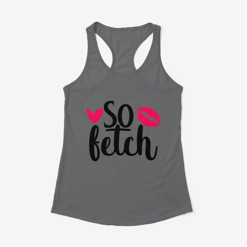 Like Thats So Fetch