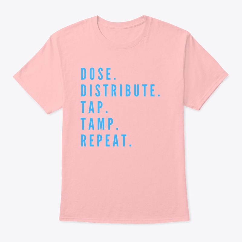 Dose. Distribute. Tap. Tamp. Repeat.
