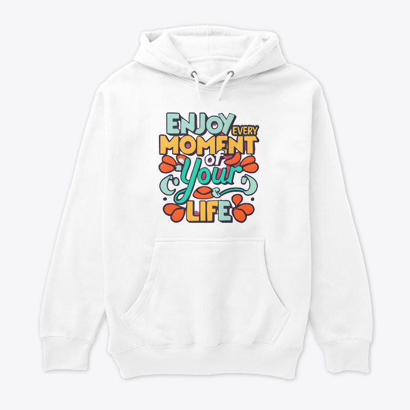 Enjoy Every Moment Of Your Life T-shirt