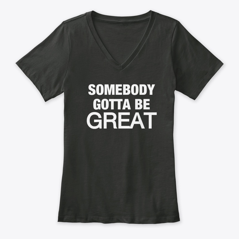 Somebody Gotta Be GREAT