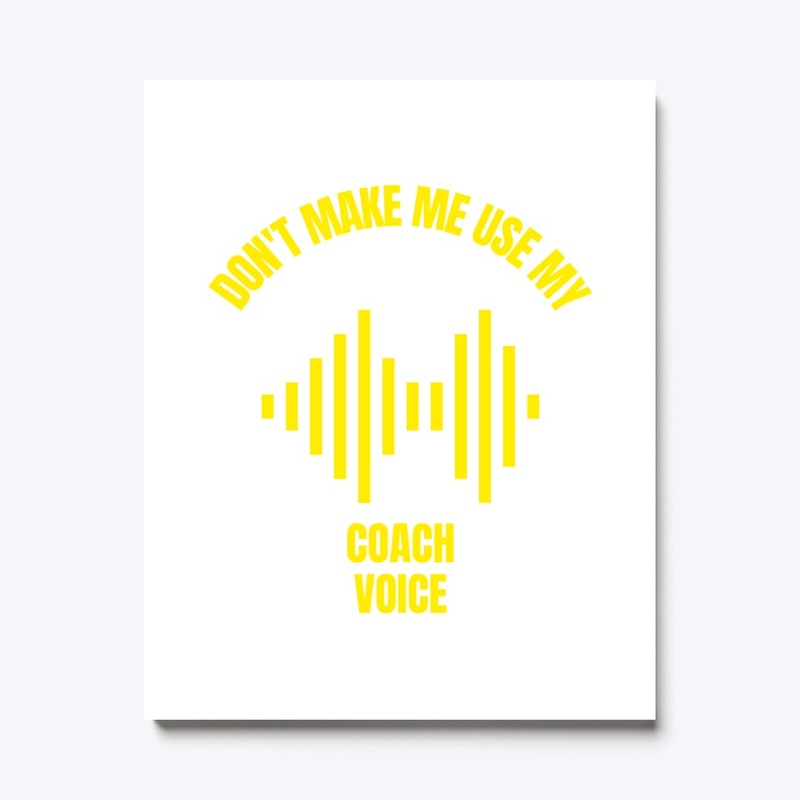 Don't make me use my coach voice