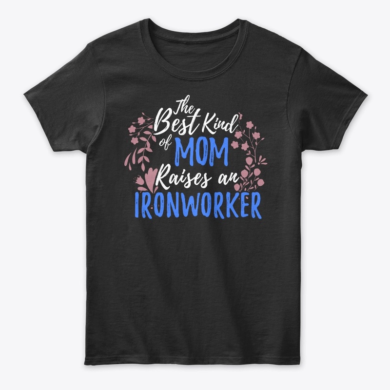 Best Kind Of Mom Raises An Ironworker