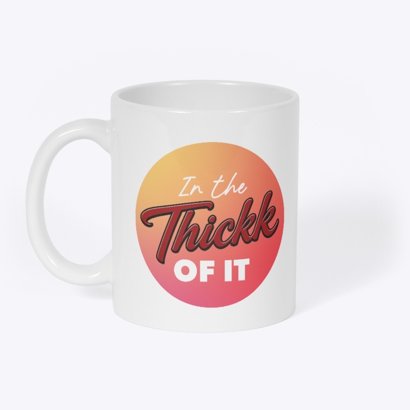 In The Thickk Of It- White Coffee Mug
