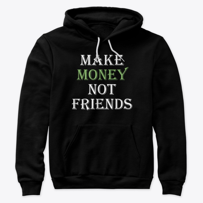 Make Money Not Friends