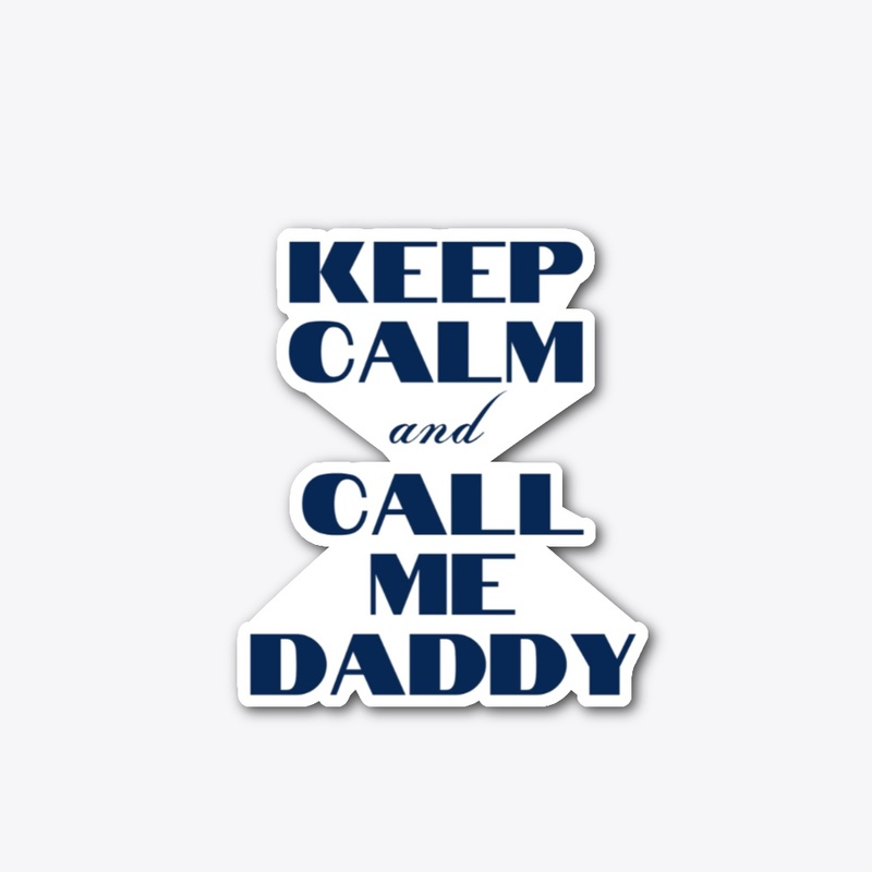 Keep Calm and Call Me Daddy