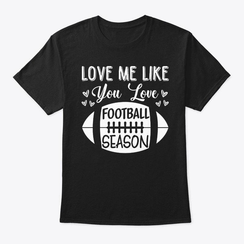 Love Me Like You Love Football Season