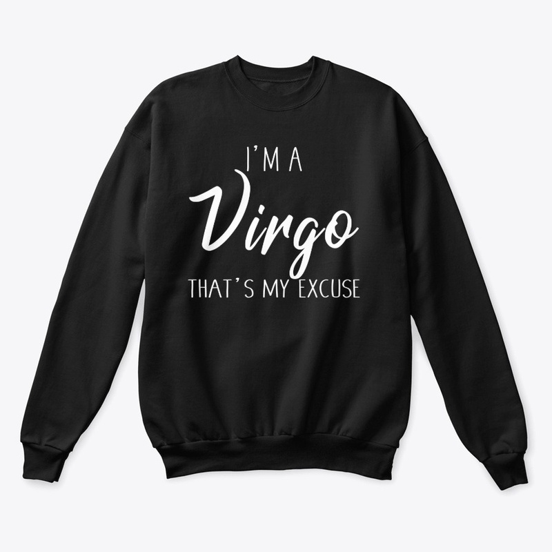 I'm A Virgo Thats My Excuse