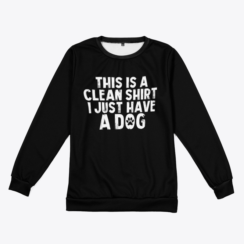 This is A Clean Shirt I Just Have A Dog