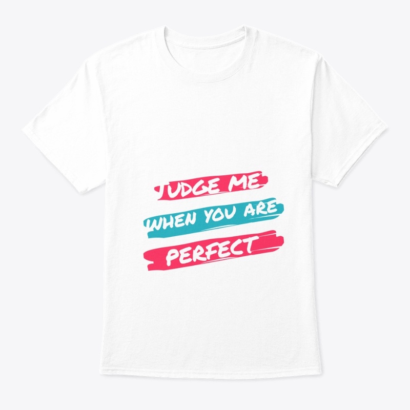 Judge me when you are perfect.