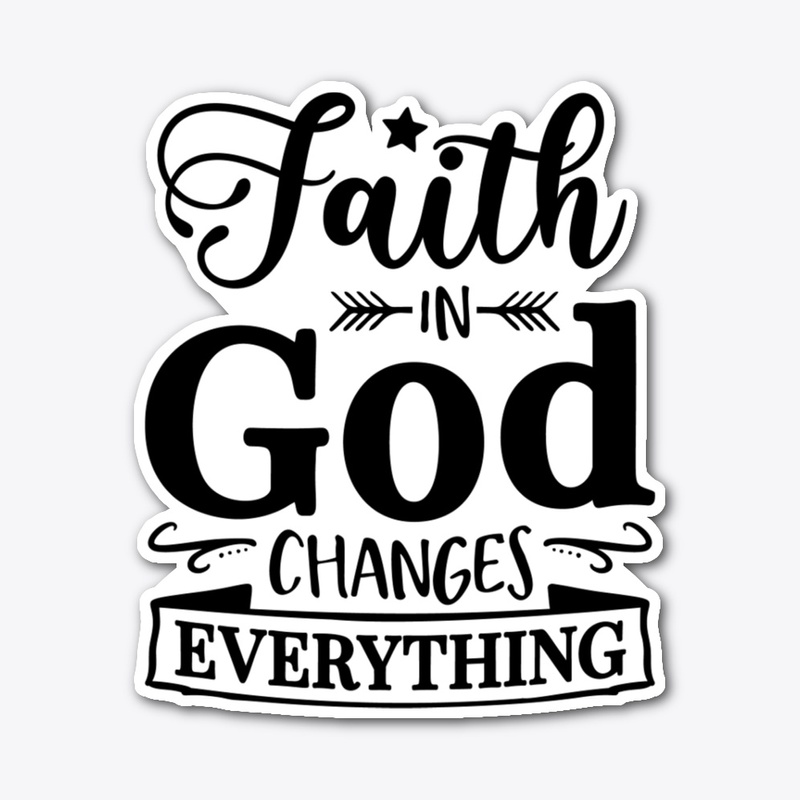 Faith in God Changes Everything
