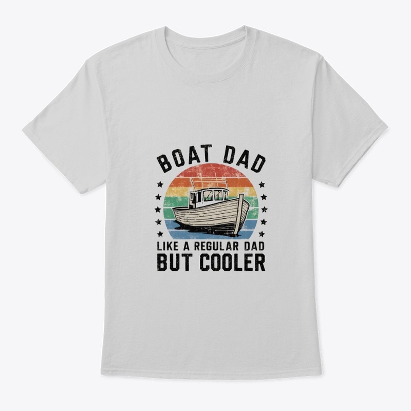 BOAT DAD LIKE A REGULAR DAD BUT COOLER