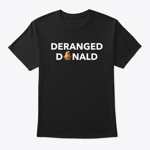 Deranged Donald T Shirts #Deranged Donald Black T-Shirt Front