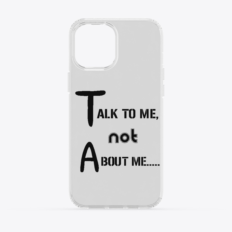 TALK TO ME, NOT ABOUT ME.......