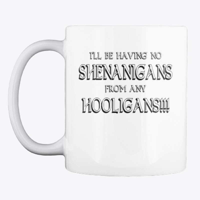 I'll Be Having No Shenanigans...